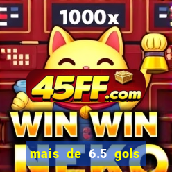 mais de 6.5 gols o que significa
